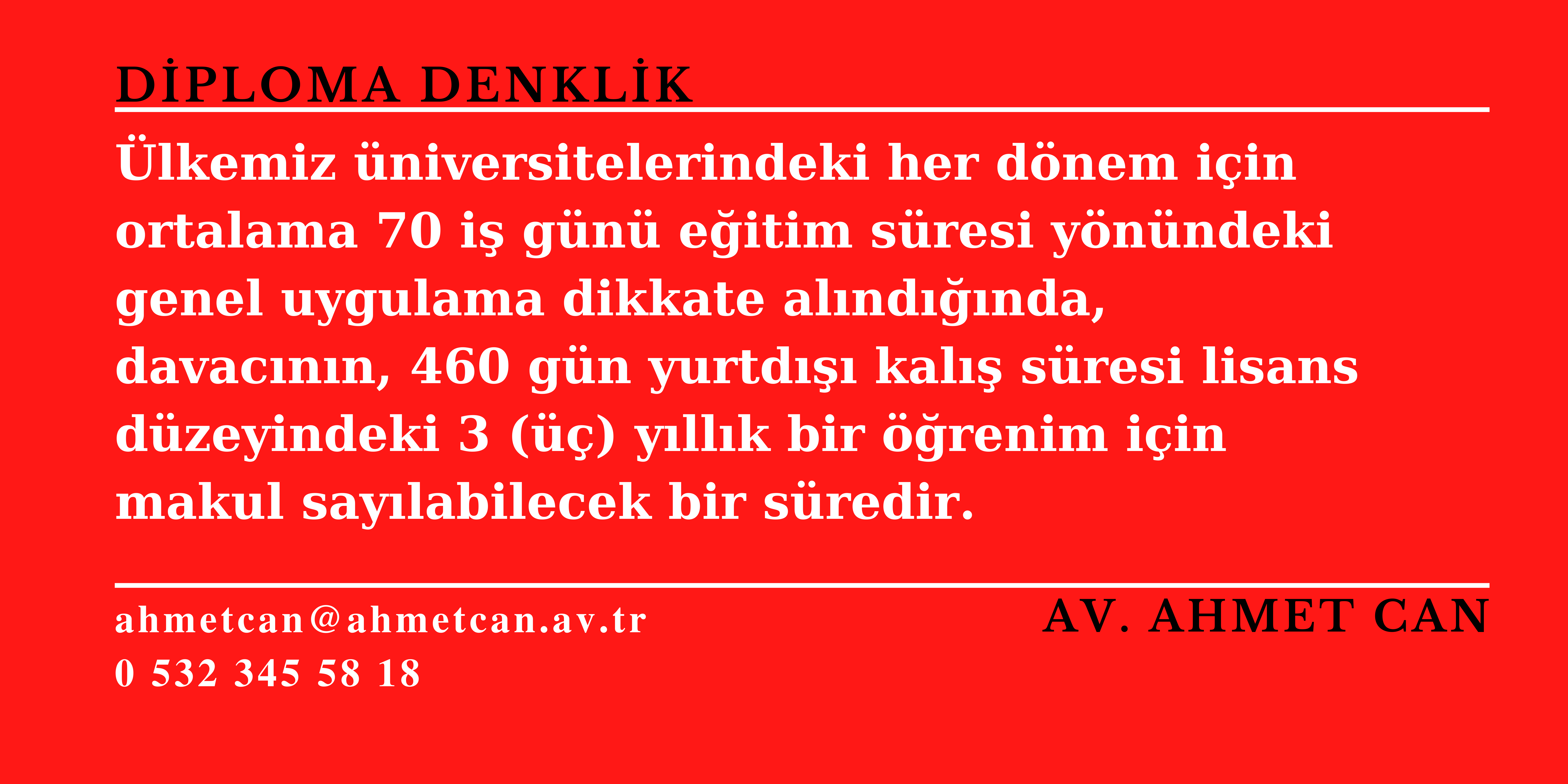 lkemiz niversitelerindeki her dnem iin ortalama 70 i gn eitim sresi ynndeki genel uygulama dikkate alndnda, davacnn, 460 gn yurtd kal sresi lisans dzeyindeki 3 () yllk bir renim iin makul saylabilecek bir sredir. 